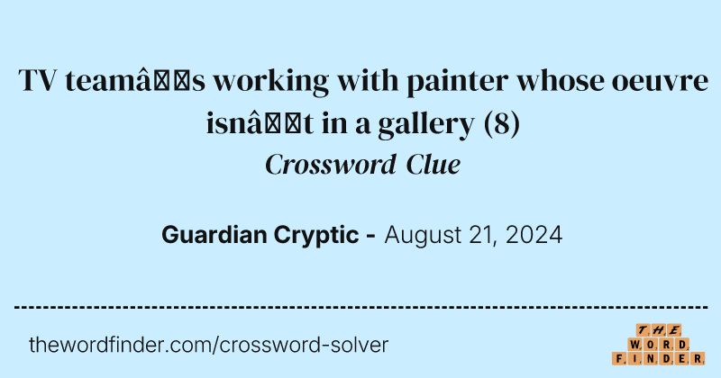 TV team’s working with painter whose oeuvre isn’t in a gallery crossword clue image