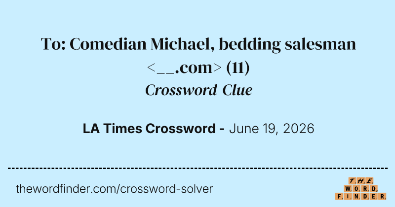 To: Comedian Michael, bedding salesman <__.com> crossword clue image
