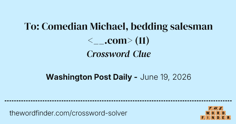 To: Comedian Michael, bedding salesman <__.com> crossword clue image