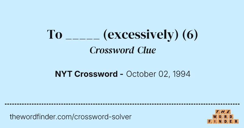 To _____ (excessively) crossword clue image