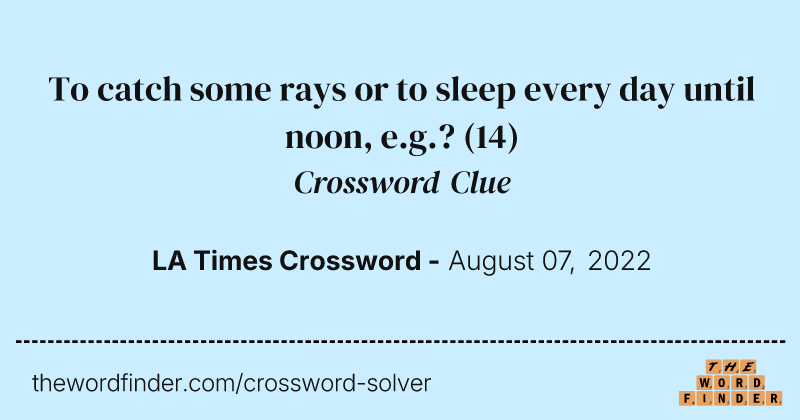To catch some rays or to sleep every day until noon, e.g.? crossword clue image