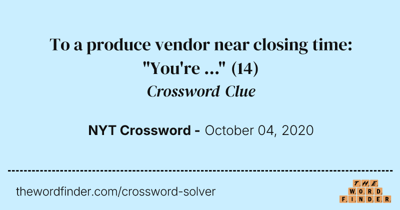 To a produce vendor near closing time: "You're ..." crossword clue image