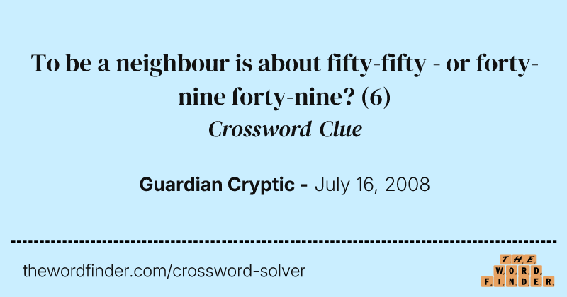 To be a neighbour is about fifty-fifty - or forty-nine forty-nine? crossword clue image