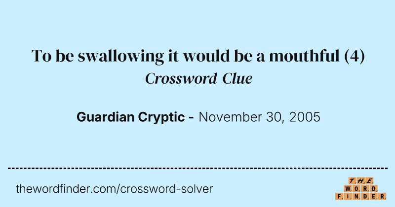 To be swallowing it would be a mouthful crossword clue image