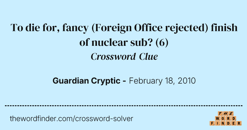 To die for, fancy (Foreign Office rejected) finish of nuclear sub? crossword clue image