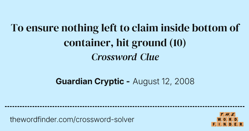 To ensure nothing left to claim inside bottom of container, hit ground crossword clue image