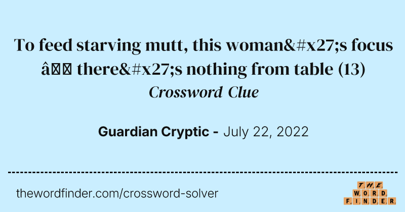 To feed starving mutt, this woman's focus — there's nothing from table crossword clue image