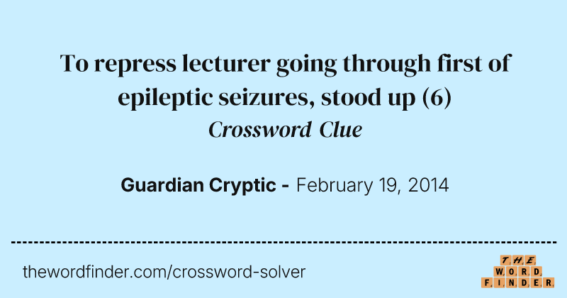 To repress lecturer going through first of epileptic seizures, stood up crossword clue image