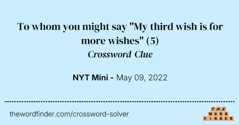 To whom you might say "My third wish is for more wishes" crossword clue image