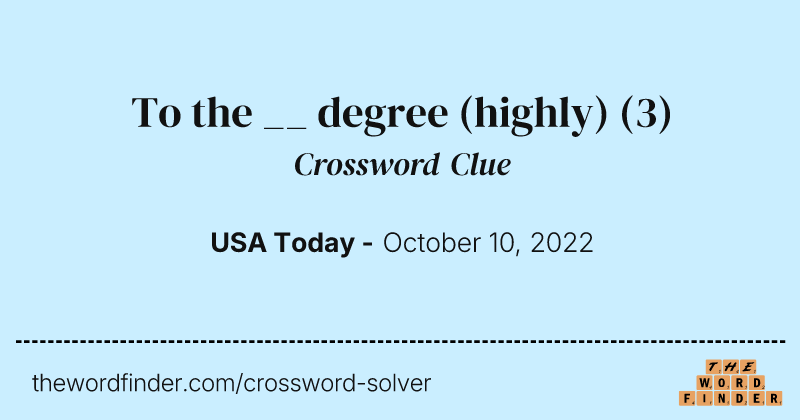 To the __ degree (highly) crossword clue image