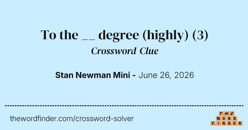To the __ degree (highly) crossword clue image