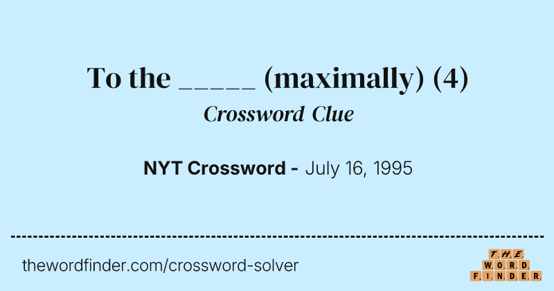 To the _____ (maximally) crossword clue image
