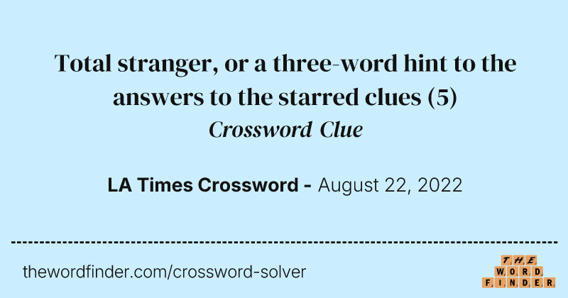 Total stranger, or a three-word hint to the answers to the starred clues crossword clue image