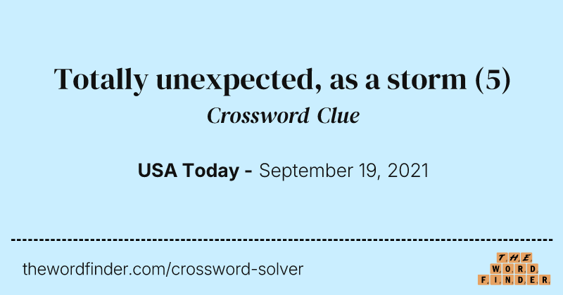 Totally unexpected, as a storm crossword clue image