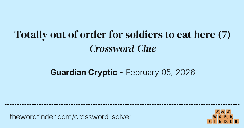Totally out of order for soldiers to eat here crossword clue image