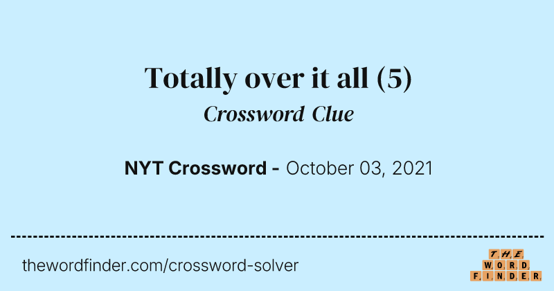 Totally over it all crossword clue image