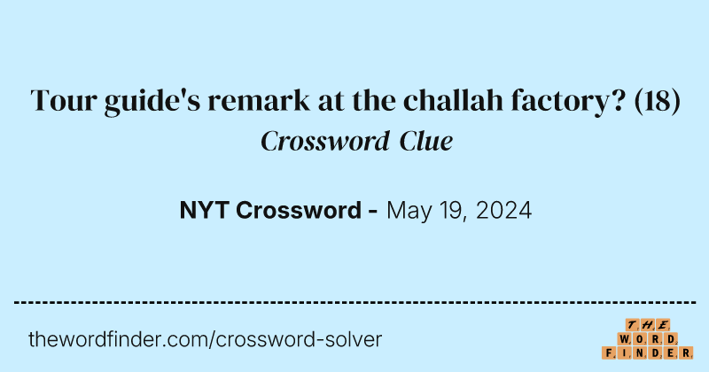 Tour guide's remark at the challah factory? crossword clue image