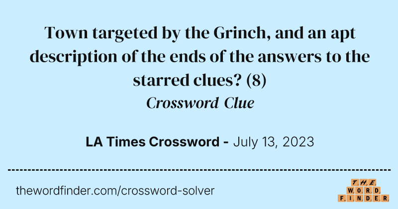 Town targeted by the Grinch, and an apt description of the ends of the answers to the starred clues? crossword clue image