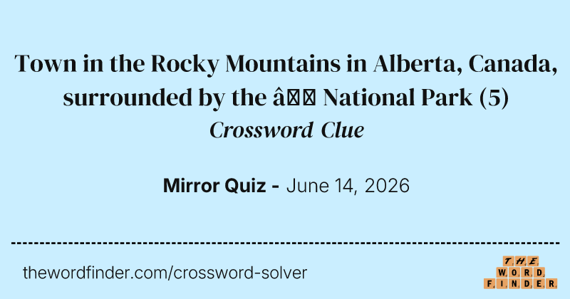 Town in the Rocky Mountains in Alberta, Canada, surrounded by the — National Park crossword clue image