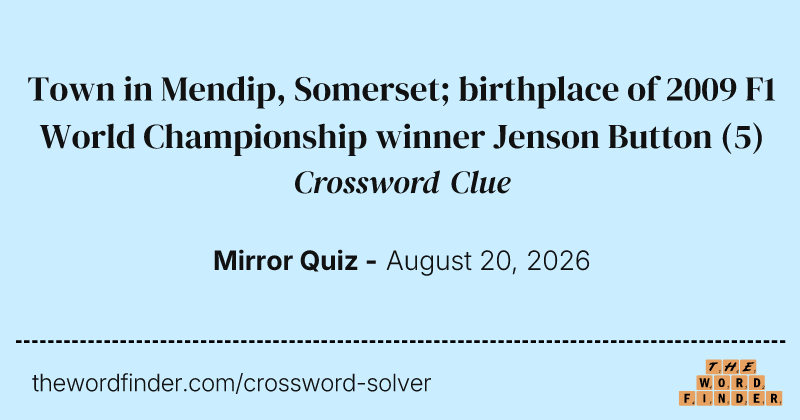 Town in Mendip, Somerset; birthplace of 2009 F1 World Championship winner Jenson Button crossword clue image