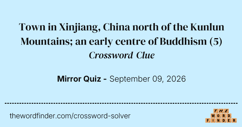 Town in Xinjiang, China north of the Kunlun Mountains; an early centre of Buddhism crossword clue image