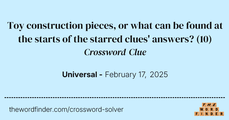 Toy construction pieces, or what can be found at the starts of the starred clues' answers? crossword clue image