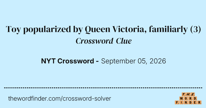 Toy popularized by Queen Victoria, familiarly crossword clue image