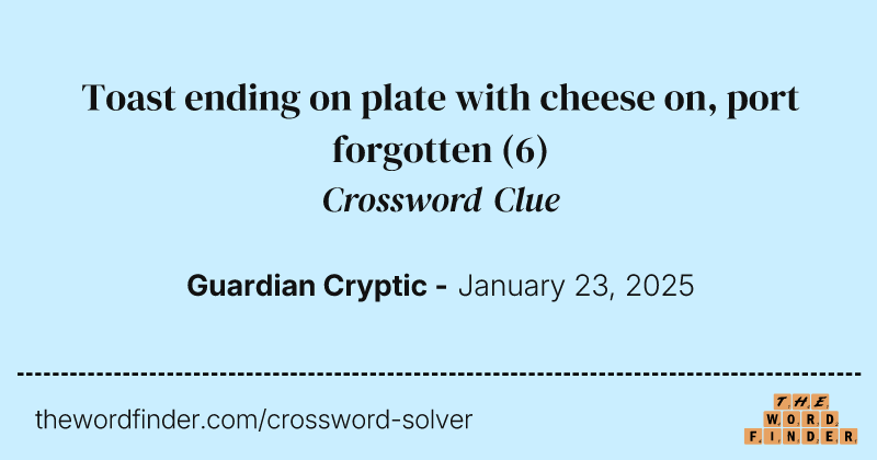 Toast ending on plate with cheese on, port forgotten crossword clue image