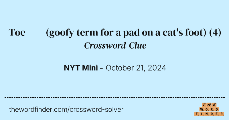 Toe ___ (goofy term for a pad on a cat's foot) crossword clue image