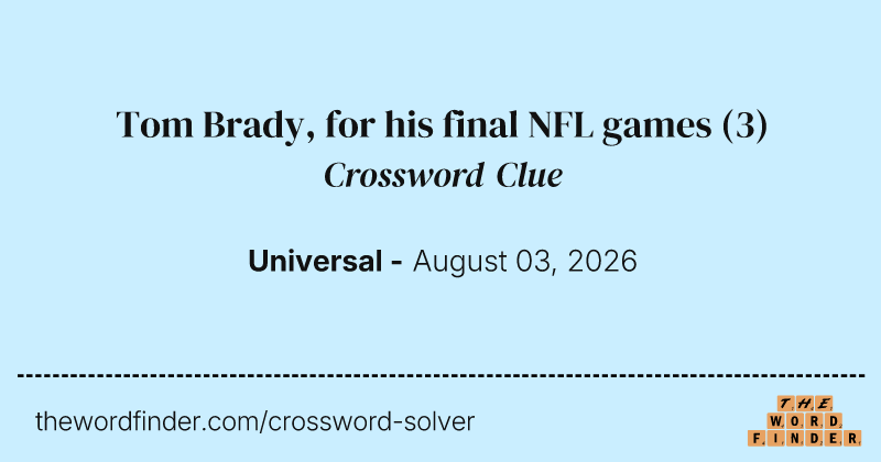Tom Brady, for his final NFL games crossword clue image