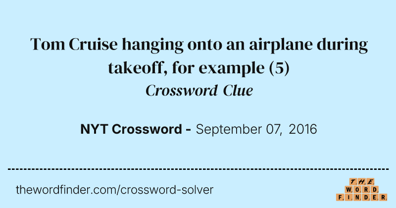 Tom Cruise hanging onto an airplane during takeoff, for example crossword clue image