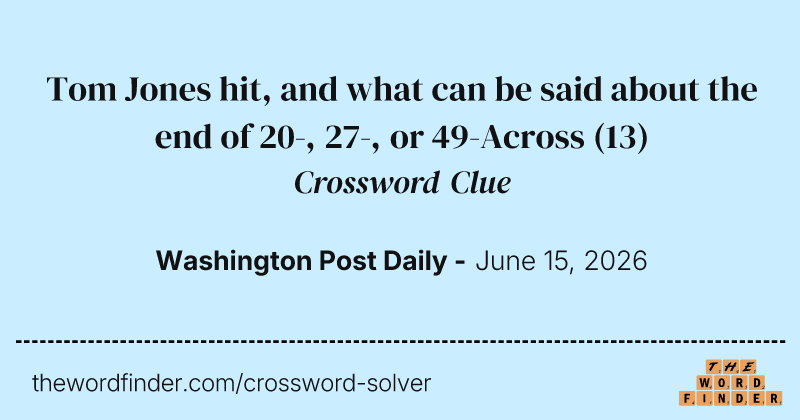 Tom Jones hit, and what can be said about the end of 20-, 27-, or 49-Across crossword clue image