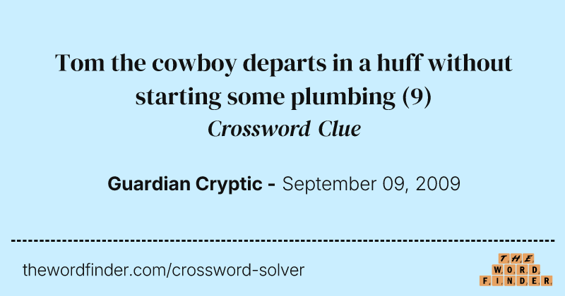 Tom the cowboy departs in a huff without starting some plumbing crossword clue image