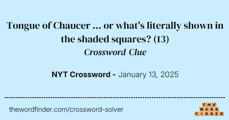 Tongue of Chaucer ... or what's literally shown in the shaded squares? crossword clue image