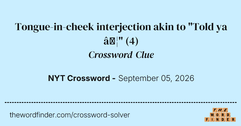 Tongue-in-cheek interjection akin to "Told ya …" crossword clue image