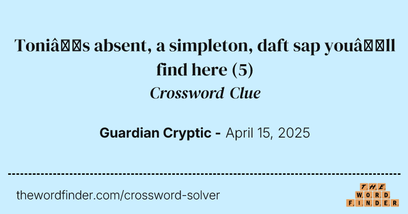 Toni’s absent, a simpleton, daft sap you’ll find here crossword clue image