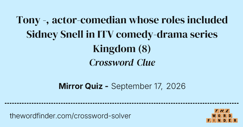 Tony -, actor-comedian whose roles included Sidney Snell in ITV comedy-drama series Kingdom crossword clue image