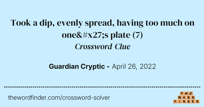 Took a dip, evenly spread, having too much on one's plate crossword clue image