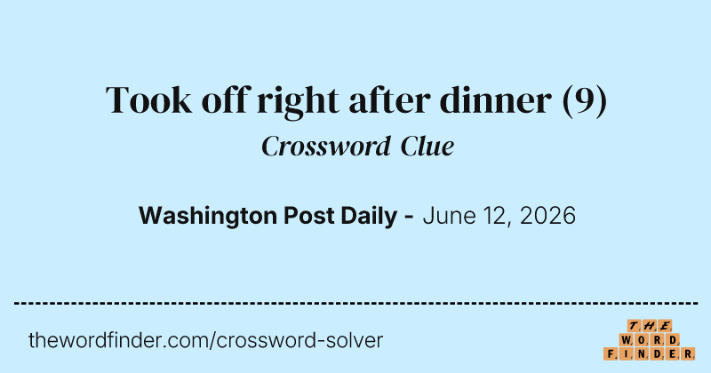 Took off right after dinner crossword clue image