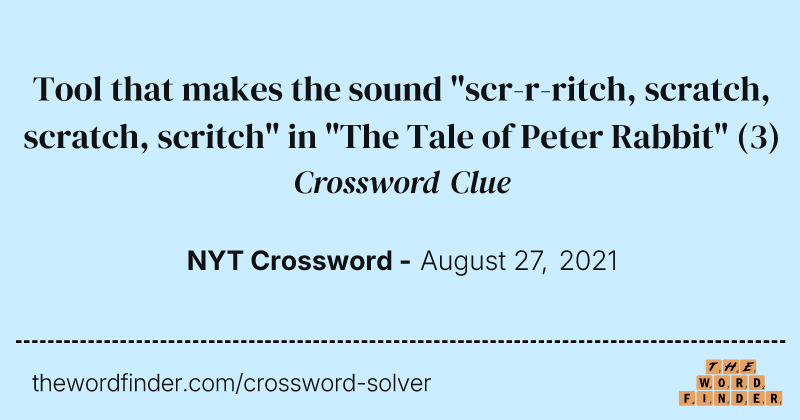 Tool that makes the sound "scr-r-ritch, scratch, scratch, scritch" in "The Tale of Peter Rabbit" crossword clue image
