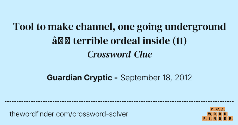 Tool to make channel, one going underground — terrible ordeal inside crossword clue image