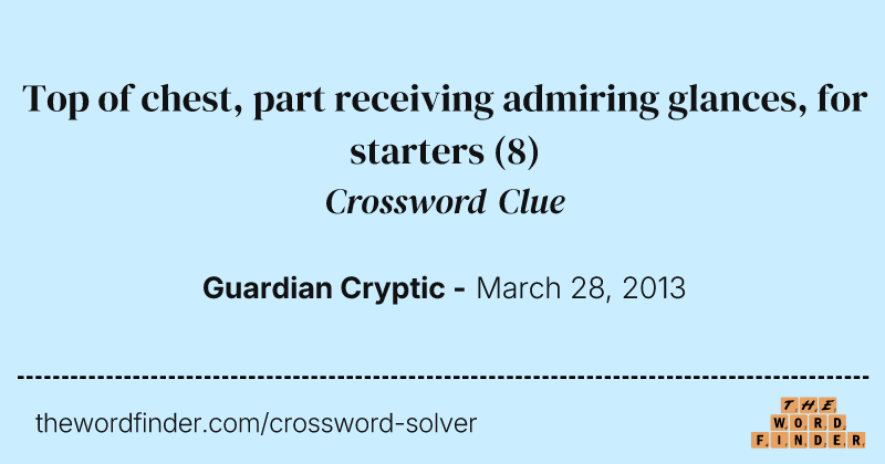 Top of chest, part receiving admiring glances, for starters crossword clue image