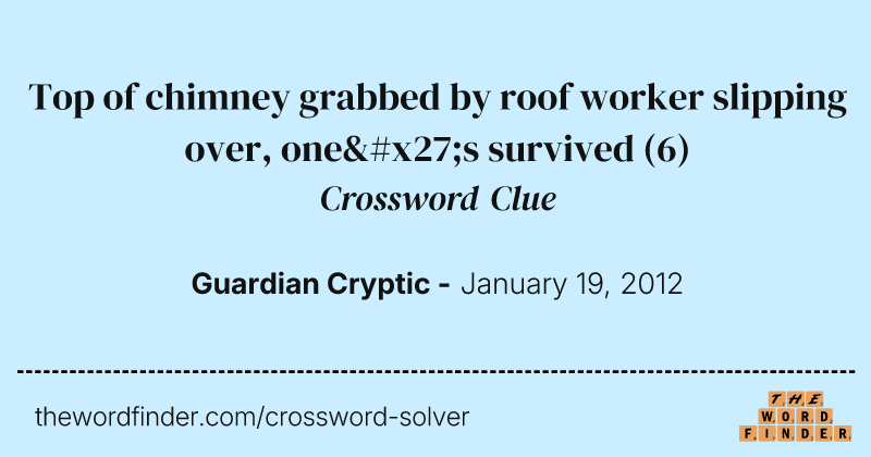 Top of chimney grabbed by roof worker slipping over, one's survived crossword clue image
