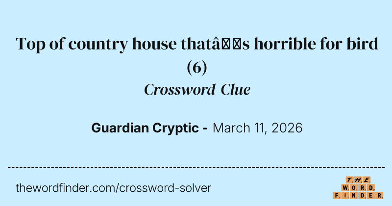 Top of country house that’s horrible for bird crossword clue image