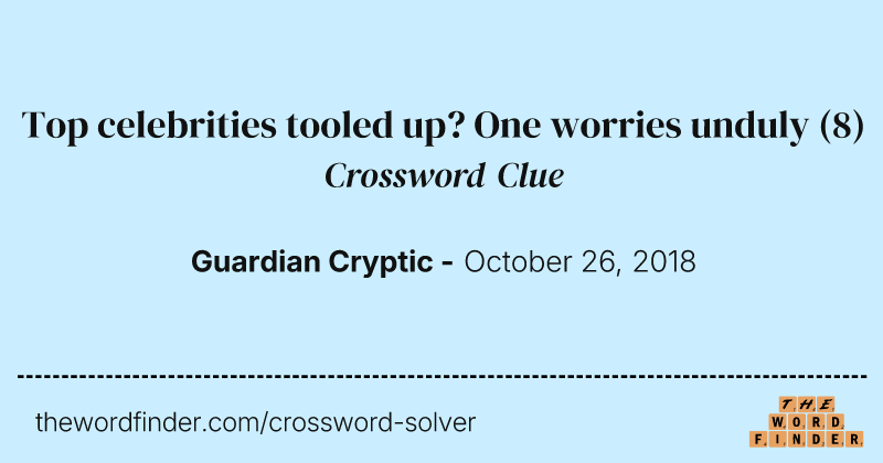 Top celebrities tooled up? One worries unduly crossword clue image