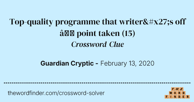 Top-quality programme that writer's off — point taken crossword clue image