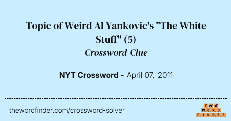 Topic of Weird Al Yankovic's "The White Stuff" crossword clue image
