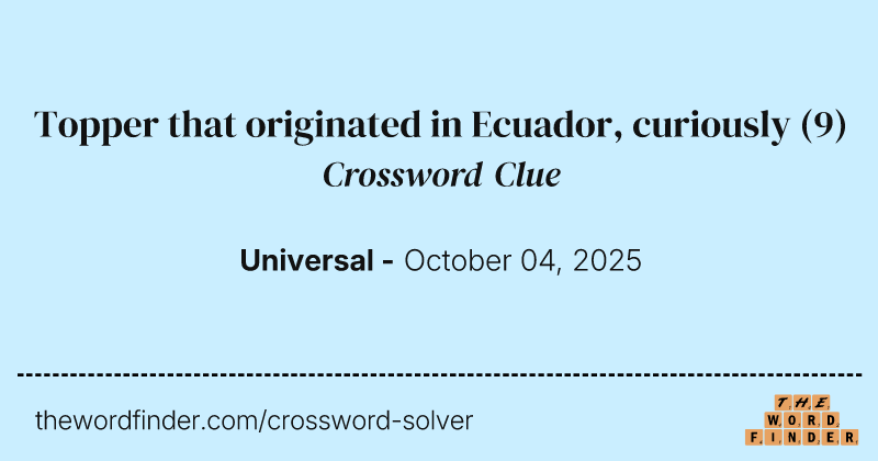 Topper that originated in Ecuador, curiously crossword clue image