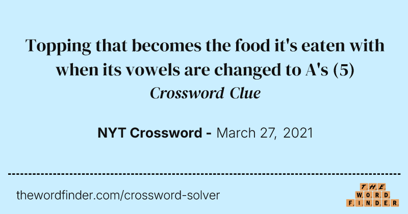 Topping that becomes the food it's eaten with when its vowels are changed to A's crossword clue image