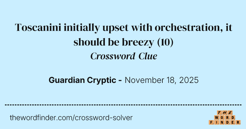 Toscanini initially upset with orchestration, it should be breezy crossword clue image